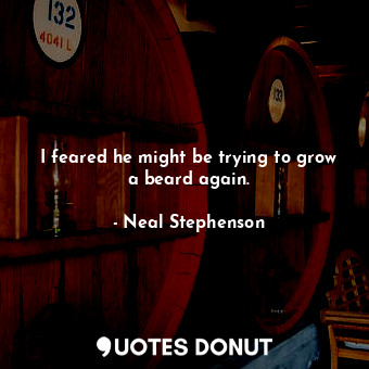  I feared he might be trying to grow a beard again.... - Neal Stephenson - Quotes Donut