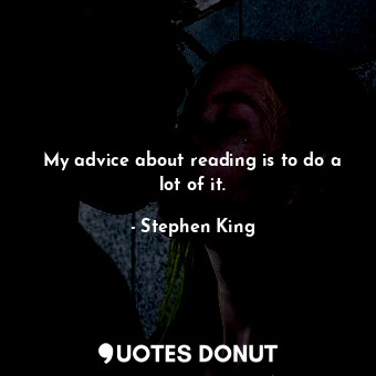  My advice about reading is to do a lot of it.... - Stephen King - Quotes Donut