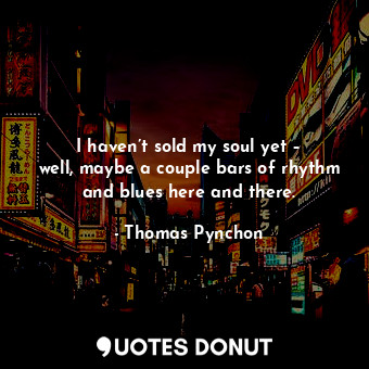 I haven’t sold my soul yet – well, maybe a couple bars of rhythm and blues here and there.
