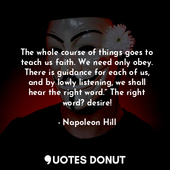  The whole course of things goes to teach us faith. We need only obey. There is g... - Napoleon Hill - Quotes Donut