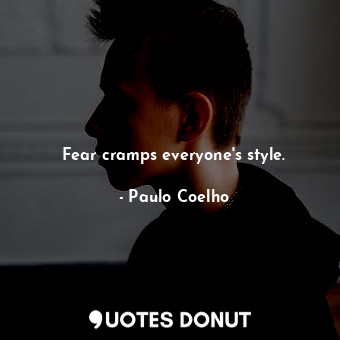  Fear cramps everyone's style.... - Paulo Coelho - Quotes Donut