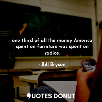 one third of all the money America spent on furniture was spent on radios.