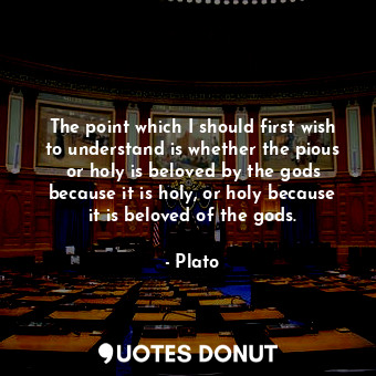  The point which I should first wish to understand is whether the pious or holy i... - Plato - Quotes Donut