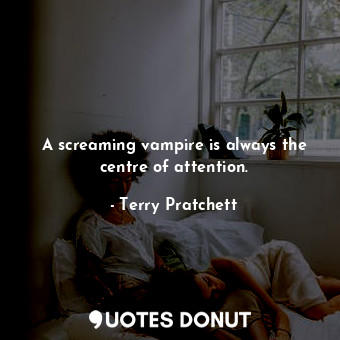  A screaming vampire is always the centre of attention.... - Terry Pratchett - Quotes Donut