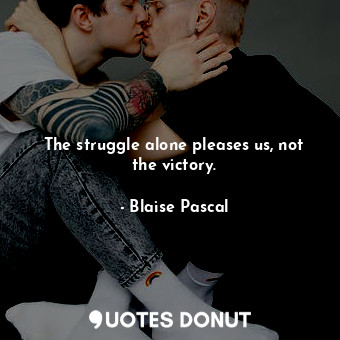  The struggle alone pleases us, not the victory.... - Blaise Pascal - Quotes Donut