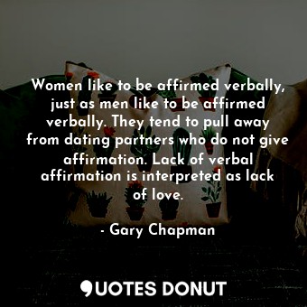  Women like to be affirmed verbally, just as men like to be affirmed verbally. Th... - Gary Chapman - Quotes Donut