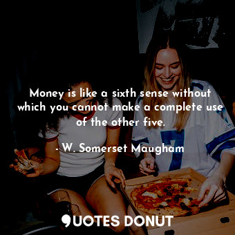  Money is like a sixth sense without which you cannot make a complete use of the ... - W. Somerset Maugham - Quotes Donut