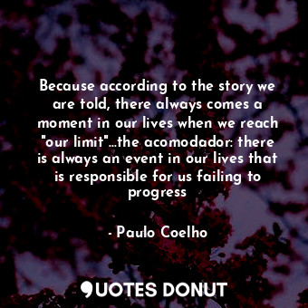  Because according to the story we are told, there always comes a moment in our l... - Paulo Coelho - Quotes Donut