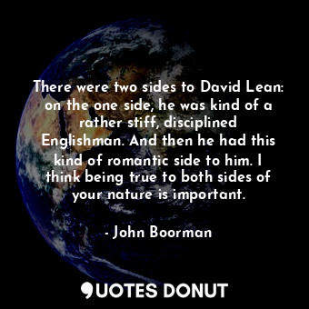  There were two sides to David Lean: on the one side, he was kind of a rather sti... - John Boorman - Quotes Donut