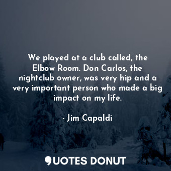  We played at a club called, the Elbow Room. Don Carlos, the nightclub owner, was... - Jim Capaldi - Quotes Donut