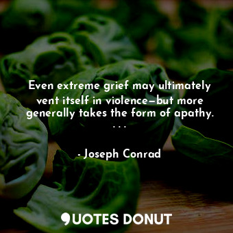  Even extreme grief may ultimately vent itself in violence—but more generally tak... - Joseph Conrad - Quotes Donut
