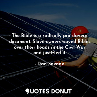  The Bible is a radically pro-slavery document. Slave owners waved Bibles over th... - Dan Savage - Quotes Donut