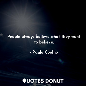  People always believe what they want to believe.... - Paulo Coelho - Quotes Donut
