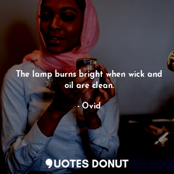  The lamp burns bright when wick and oil are clean.... - Ovid - Quotes Donut