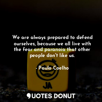  We are always prepared to defend ourselves, because we all live with the fear an... - Paulo Coelho - Quotes Donut
