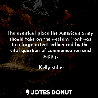 The eventual place the American army should take on the western front was to a l... - Kelly Miller - Quotes Donut