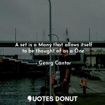  A set is a Many that allows itself to be thought of as a One.... - Georg Cantor - Quotes Donut