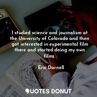  I studied science and journalism at the University of Colorado and then got inte... - Eric Darnell - Quotes Donut