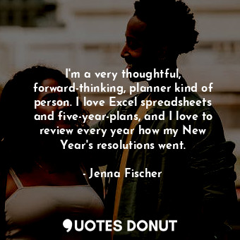  I&#39;m a very thoughtful, forward-thinking, planner kind of person. I love Exce... - Jenna Fischer - Quotes Donut