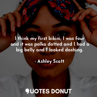  I think my first bikini, I was four and it was polka dotted and I had a big bell... - Ashley Scott - Quotes Donut