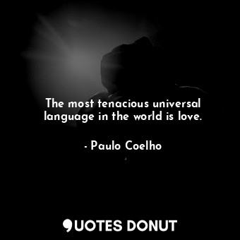  The most tenacious universal language in the world is love.... - Paulo Coelho - Quotes Donut