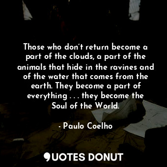  Those who don’t return become a part of the clouds, a part of the animals that h... - Paulo Coelho - Quotes Donut