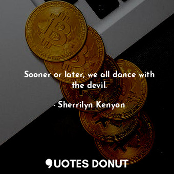  Sooner or later, we all dance with the devil.... - Sherrilyn Kenyon - Quotes Donut