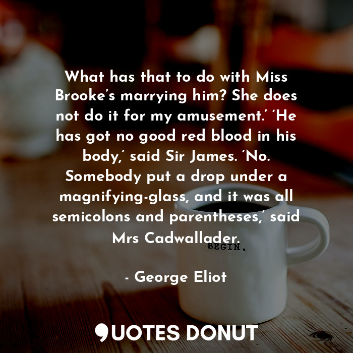  What has that to do with Miss Brooke’s marrying him? She does not do it for my a... - George Eliot - Quotes Donut