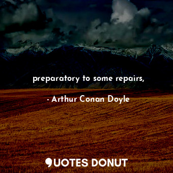 preparatory to some repairs,... - Arthur Conan Doyle - Quotes Donut