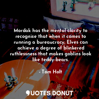  Mordak has the mental clarity to recognise that when it comes to running a burea... - Tom Holt - Quotes Donut