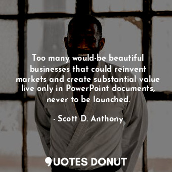 Too many would-be beautiful businesses that could reinvent markets and create substantial value live only in PowerPoint documents, never to be launched.