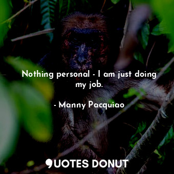  Nothing personal - I am just doing my job.... - Manny Pacquiao - Quotes Donut