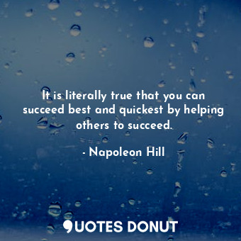  It is literally true that you can succeed best and quickest by helping others to... - Napoleon Hill - Quotes Donut