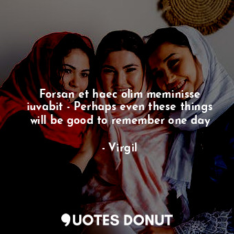  Forsan et haec olim meminisse iuvabit - Perhaps even these things will be good t... - Virgil - Quotes Donut
