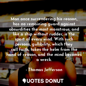  Man once surrendering his reason, has no remaining guard against absurdities the... - Thomas Jefferson - Quotes Donut