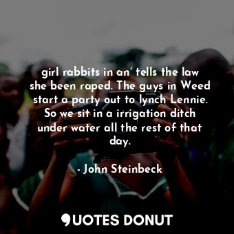  girl rabbits in an’ tells the law she been raped. The guys in Weed start a party... - John Steinbeck - Quotes Donut