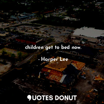  children get to bed now.... - Harper Lee - Quotes Donut