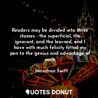  Readers may be divided into three classes - the superficial, the ignorant, and t... - Jonathan Swift - Quotes Donut