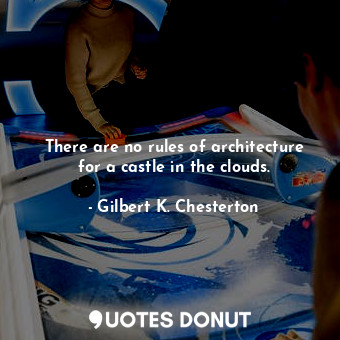  There are no rules of architecture for a castle in the clouds.... - Gilbert K. Chesterton - Quotes Donut