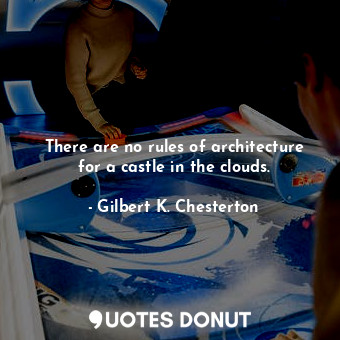 There are no rules of architecture for a castle in the clouds.