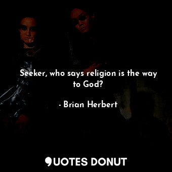 Seeker, who says religion is the way to God?
