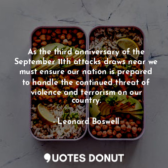  As the third anniversary of the September 11th attacks draws near we must ensure... - Leonard Boswell - Quotes Donut