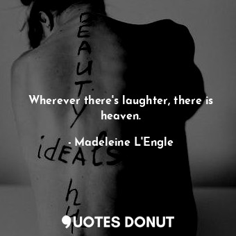  Wherever there's laughter, there is heaven.... - Madeleine L&#039;Engle - Quotes Donut