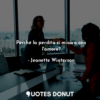  Perché la perdita si misura con l'amore?... - Jeanette Winterson - Quotes Donut