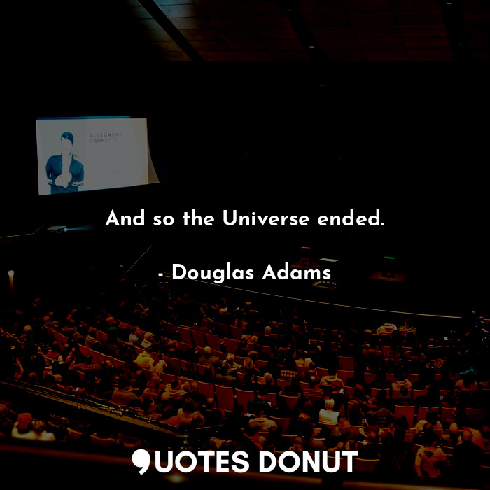  And so the Universe ended.... - Douglas Adams - Quotes Donut