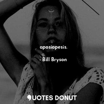  aposiopesis.... - Bill Bryson - Quotes Donut