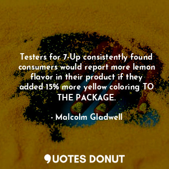  Testers for 7-Up consistently found consumers would report more lemon flavor in ... - Malcolm Gladwell - Quotes Donut