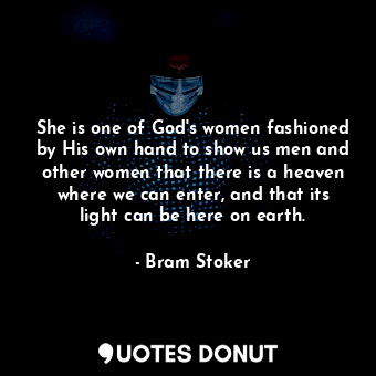 She is one of God's women fashioned by His own hand to show us men and other wom... - Bram Stoker - Quotes Donut