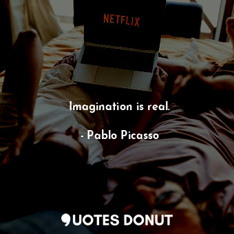  Imagination is real.... - Pablo Picasso - Quotes Donut