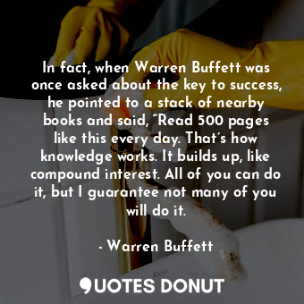 In fact, when Warren Buffett was once asked about the key to success, he pointed... - Warren Buffett - Quotes Donut